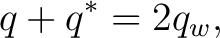 $\displaystyle q+q^*=2q_w, $