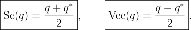 $\displaystyle \boxed{\operatorname{Sc}(q)=\frac{q+q^*}{2}}, \qquad \boxed{\operatorname{Vec}(q)=\frac{q-q^*}{2}}. $
