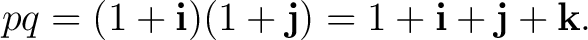 $\displaystyle pq=(1+\mathbf i)(1+\mathbf j)=1+\mathbf i+\mathbf j+\mathbf k. $