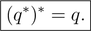 $\displaystyle \boxed{(q^*)^*=q.}$ $\displaystyle \boxed{(q^*)^*=q.}$