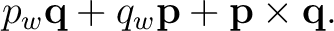 $\displaystyle p_w\mathbf q+q_w\mathbf p+\mathbf p\times\mathbf q. $