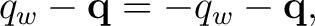 $\displaystyle q_w-\mathbf q=-q_w-\mathbf q, $
