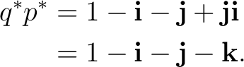 \begin{equation*} \begin{aligned} q^*p^* &= 1-\mathbf i-\mathbf j+\mathbf j\mathbf i\ &= 1-\mathbf i-\mathbf j-\mathbf k. \end{aligned}\end{equation*}
