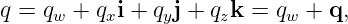 q = qw + qxi + qyj + qzk = qw + q,
