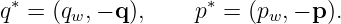 q∗ = (qw,− q ),     p∗ = (pw,− p).
