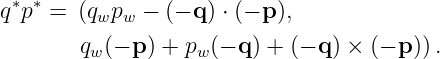 q∗p∗ = (qwpw − (− q) ⋅ (− p ),

       qw(− p ) + pw (− q ) + (− q) × (− p)).
