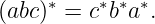(abc)∗ = c∗b∗a ∗.
