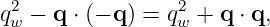  2               2
qw − q ⋅ (− q ) = qw + q ⋅ q,
