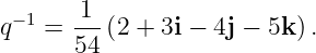  −1    1
q   = ---(2 + 3i − 4j − 5k ).
      54
