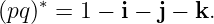     ∗
(pq)  = 1 − i − j − k.
