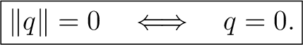 $\displaystyle \boxed{ \lVert q\rVert=0 \quad\Longleftrightarrow\quad q=0. }$ $\displaystyle \boxed{ \lVert q\rVert=0 \quad\Longleftrightarrow\quad q=0. }$