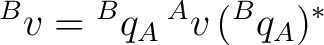 $\displaystyle {}^{B}v = {}^{B}q_A\,{}^{A}v\,({}^{B}q_A)^* $