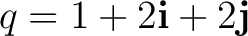 $\displaystyle q=1+2\mathbf i+2\mathbf j $