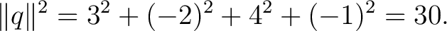 $\displaystyle \lVert q\rVert^2 = 3^2+(-2)^2+4^2+(-1)^2 = 30. $