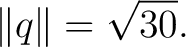 $\displaystyle \lVert q\rVert=\sqrt{30}. $