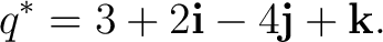 $\displaystyle q^* = 3+2\mathbf i-4\mathbf j+\mathbf k. $