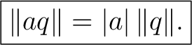 $\displaystyle \boxed{\lVert aq\rVert=\vert a\vert\,\lVert q\rVert.}$ $\displaystyle \boxed{\lVert aq\rVert=\vert a\vert\,\lVert q\rVert.}$