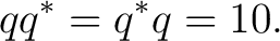 $\displaystyle q q^*=q^*q=10. $