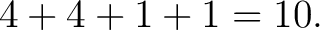 $\displaystyle 4+4+1+1=10. $