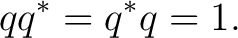 $\displaystyle q q^*=q^*q=1. $