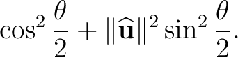 $\displaystyle \cos^2\frac{\theta}{2} + \lVert\widehat{\mathbf u}\rVert^2 \sin^2\frac{\theta}{2}. $