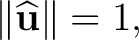$\displaystyle \lVert\widehat{\mathbf u}\rVert=1, $