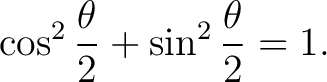 $\displaystyle \cos^2\frac{\theta}{2} + \sin^2\frac{\theta}{2} = 1. $