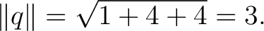 $\displaystyle \lVert q\rVert = \sqrt{1+4+4} = 3. $