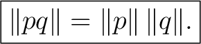 $\displaystyle \boxed{\lVert pq\rVert=\lVert p\rVert\,\lVert q\rVert.}$ $\displaystyle \boxed{\lVert pq\rVert=\lVert p\rVert\,\lVert q\rVert.}$