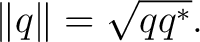 $\displaystyle \lVert q\rVert = \sqrt{q q^*}. $