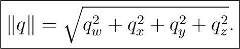 $\displaystyle \boxed{ \lVert q\rVert =\sqrt{q_w^2+q_x^2+q_y^2+q_z^2}. }$ $\displaystyle \boxed{ \lVert q\rVert =\sqrt{q_w^2+q_x^2+q_y^2+q_z^2}. }$