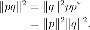 \begin{equation*}\begin{aligned} \lVert pq\rVert^2 &=\lVert q\rVert^2pp^*\ &=\lVert p\rVert^2\lVert q\rVert^2. \end{aligned}\end{equation*}