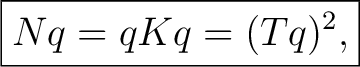 $\displaystyle \boxed{Nq=qKq=(Tq)^2,}$ $\displaystyle \boxed{Nq=qKq=(Tq)^2,}$