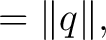 $\displaystyle =\lVert q\rVert,$ $\displaystyle =\lVert q\rVert,$