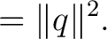 $\displaystyle =\lVert q\rVert^2. $ $\displaystyle =\lVert q\rVert^2. $