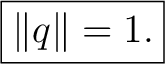 $\displaystyle \boxed{\lVert q\rVert=1.}$ $\displaystyle \boxed{\lVert q\rVert=1.}$
