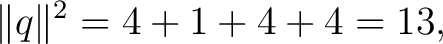 $\displaystyle \lVert q\rVert^2=4+1+4+4=13, $