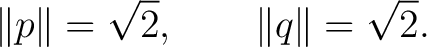 $\displaystyle \lVert p\rVert=\sqrt2, \qquad \lVert q\rVert=\sqrt2. $