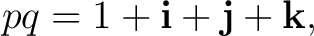 $\displaystyle pq=1+\mathbf i+\mathbf j+\mathbf k, $