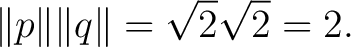 $\displaystyle \lVert p\rVert\lVert q\rVert=\sqrt2\sqrt2=2. $