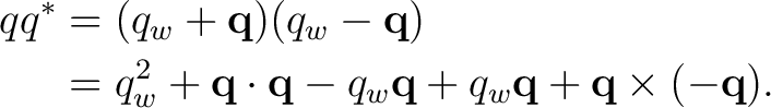 \begin{equation*}\begin{aligned} qq^* &=(q_w+\mathbf q)(q_w-\mathbf q)\ &=q_w^... ...mathbf q+q_w\mathbf q +\mathbf q\times(-\mathbf q). \end{aligned}\end{equation*}