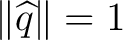 $\lVert\widehat q\rVert=1$