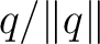$q/\lVert q\rVert$