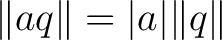 $\lVert aq\rVert=\vert a\vert\lVert q\rVert$