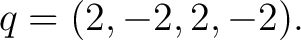 $\displaystyle q=(2,-2,2,-2). $