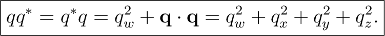$\displaystyle \boxed{ qq^*=q^*q =q_w^2+\mathbf q\cdot\mathbf q =q_w^2+q_x^2+q_y^2+q_z^2. }$ $\displaystyle \boxed{ qq^*=q^*q =q_w^2+\mathbf q\cdot\mathbf q =q_w^2+q_x^2+q_y^2+q_z^2. }$