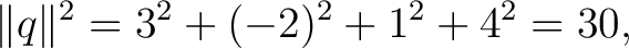 $\displaystyle \lVert q\rVert^2=3^2+(-2)^2+1^2+4^2=30, $