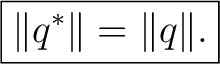 $\displaystyle \boxed{\lVert q^*\rVert=\lVert q\rVert.} $