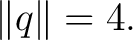 $\displaystyle \lVert q\rVert=4. $
