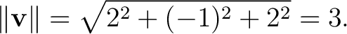 $\displaystyle \lVert\mathbf v\rVert=\sqrt{2^2+(-1)^2+2^2}=3. $